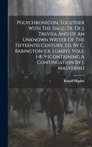 Stock image for Polychronicon, Together With The Engl. Tr. Of J. Trevisa And Of An Unknown Writer Of The Fifteenth Century, Ed. By C. Babington (j.r. Lumby). Vols. 1-8, 9 (containing A Continuation By J. Malverne) for sale by THE SAINT BOOKSTORE