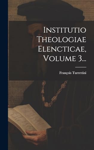 Stock image for Institutio Theologiae Elencticae, Volume 3. for sale by GreatBookPrices