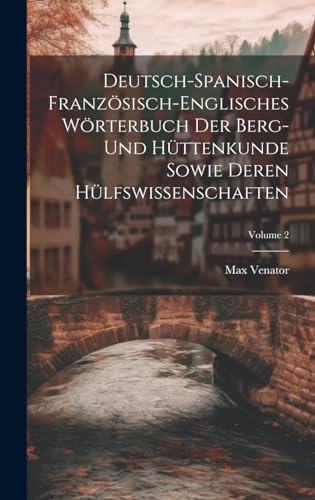 Imagen de archivo de Deutsch-spanisch-franzsisch-englisches Wrterbuch Der Berg- Und Httenkunde Sowie Deren Hlfswissenschaften; Volume 2 a la venta por ALLBOOKS1