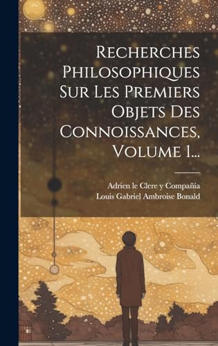 Stock image for Recherches Philosophiques Sur Les Premiers Objets Des Connoissances, Volume 1. for sale by PBShop.store US