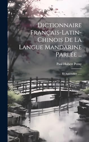 Stock image for Dictionnaire Français-latin-chinois De La Langue Mandarine Parl e .: Et Appendice . for sale by THE SAINT BOOKSTORE