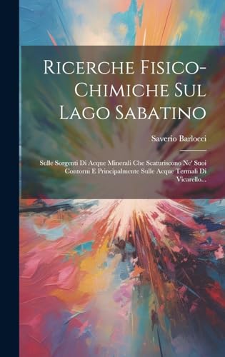 Imagen de archivo de Ricerche Fisico-chimiche Sul Lago Sabatino: Sulle Sorgenti Di Acque Minerali Che Scaturiscono Ne' Suoi Contorni E Principalmente Sulle Acque Termali Di Vicarello. a la venta por THE SAINT BOOKSTORE