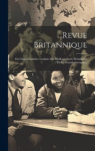 Imagen de archivo de Revue Britannique: Ou Choix D'articles Traduits Des Meilleurs  crits P riodiques De La Grande-bretagne. a la venta por THE SAINT BOOKSTORE