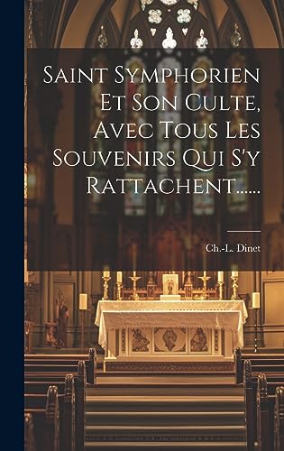 Imagen de archivo de Saint Symphorien Et Son Culte, Avec Tous Les Souvenirs Qui S'y Rattachent. a la venta por THE SAINT BOOKSTORE