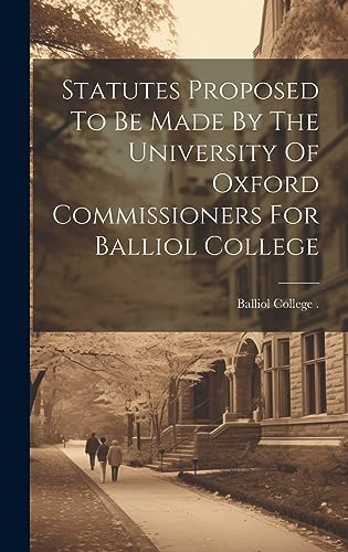 Imagen de archivo de Statutes Proposed To Be Made By The University Of Oxford Commissioners For Balliol College a la venta por PBShop.store US