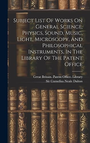 Imagen de archivo de Subject List Of Works On General Science, Physics, Sound, Music, Light, Microscopy, And Philosophical Instruments, In The Library Of The Patent Office a la venta por PBShop.store US