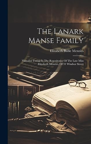 Stock image for The Lanark Manse Family: Narrative Found In The Repositories Of The Late Miss Elizabeth Menzies, Of 31 Windsor Street for sale by THE SAINT BOOKSTORE