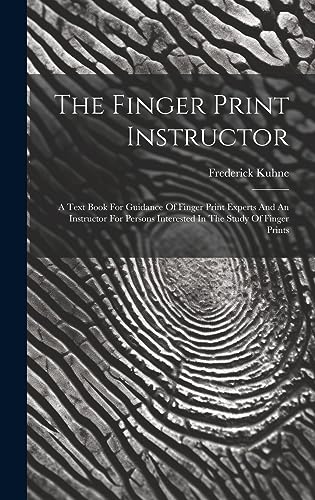 Stock image for The Finger Print Instructor: A Text Book For Guidance Of Finger Print Experts And An Instructor For Persons Interested In The Study Of Finger Print for sale by GreatBookPrices