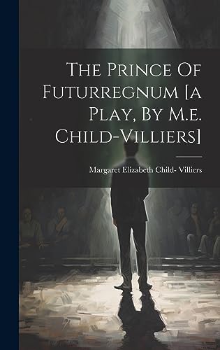 Stock image for The Prince Of Futurregnum [a Play, By M.e. Child-villiers] for sale by PBShop.store US