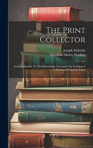 9781020627767: The Print Collector: An Introduction To The Knowledge Necessary For Forming A Collection Of Ancient Prints