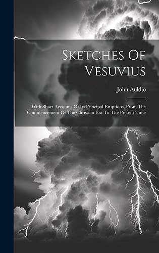 Beispielbild fr Sketches Of Vesuvius: With Short Accounts Of Its Principal Eruptions, From The Commencement Of The Christian Era To The Present Time zum Verkauf von THE SAINT BOOKSTORE