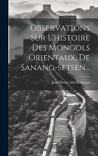 Beispielbild fr Observations Sur L'histoire Des Mongols Orientaux, De Sanang-setsen. zum Verkauf von PBShop.store US