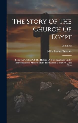 9781020630606: The Story Of The Church Of Egypt: Being An Outline Of The History Of The Egyptians Under Their Successive Masters From The Roman Conquest Until Now; Volume 2