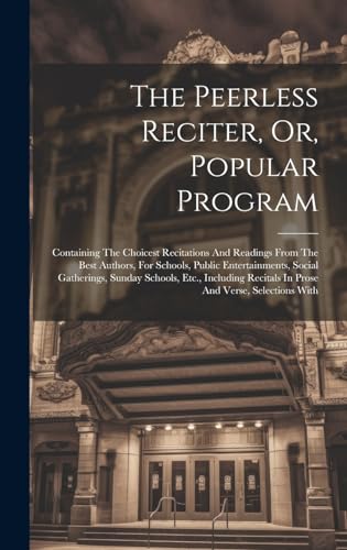 Immagine dell'editore per The Peerless Reciter, Or, Popular Program: Containing The Choicest Recitations And Readings From The Best Authors, For Schools, Public Entertainments, ... Recitals In Prose And Verse, Selections With venduto da Ria Christie Collections
