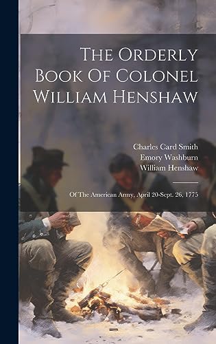 Stock image for The Orderly Book Of Colonel William Henshaw: Of The American Army, April 20-sept. 26, 1775 for sale by THE SAINT BOOKSTORE