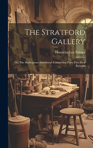Stock image for The Stratford Gallery: Or, The Shakespeare Sisterhood: Comprising Forty-five Ideal Portraits for sale by THE SAINT BOOKSTORE
