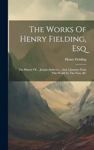 Beispielbild fr The Works Of Henry Fielding, Esq: The History Of . Joseph Andrews . And A Journey From This World To The Next, &c zum Verkauf von THE SAINT BOOKSTORE