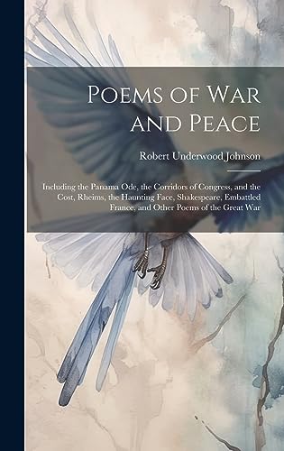 Immagine dell'editore per Poems of War and Peace: Including the Panama Ode, the Corridors of Congress, and the Cost, Rheims, the Haunting Face, Shakespeare, Embattled France, and Other Poems of the Great War venduto da Ria Christie Collections