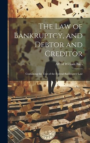 Stock image for The Law of Bankruptcy, and Debtor and Creditor: Containing the Text of the Federal Bankruptcy Law for sale by GreatBookPrices