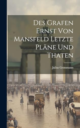 Imagen de archivo de Des Grafen Ernst Von Mansfeld Letzte Pläne Und Thaten a la venta por THE SAINT BOOKSTORE