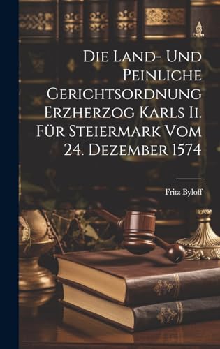 Stock image for Die Land- Und Peinliche Gerichtsordnung Erzherzog Karls Ii. Für Steiermark Vom 24. Dezember 1574 for sale by THE SAINT BOOKSTORE