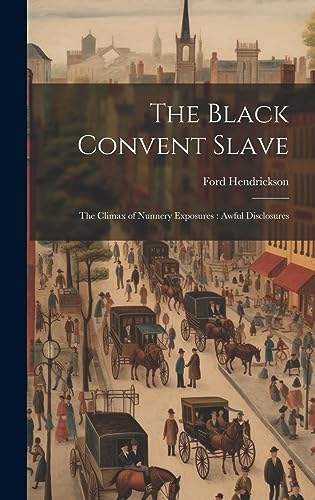 Imagen de archivo de The Black Convent Slave: The Climax of Nunnery Exposures: Awful Disclosures a la venta por THE SAINT BOOKSTORE