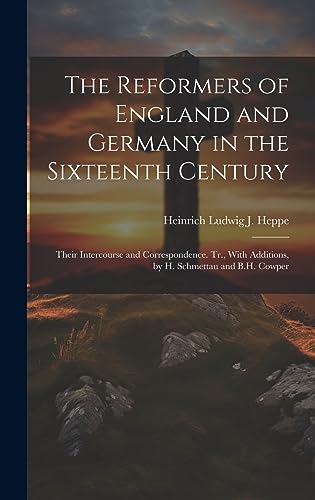 Stock image for The Reformers of England and Germany in the Sixteenth Century: Their Intercourse and Correspondence. Tr., With Additions, by H. Schmettau and B.H. Cowper for sale by THE SAINT BOOKSTORE