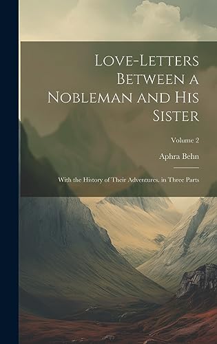 Stock image for Love-Letters Between a Nobleman and His Sister: With the History of Their Adventures. in Three Parts; Volume 2 for sale by GreatBookPrices