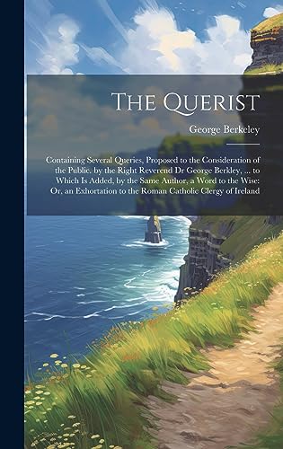 Beispielbild fr The Querist: Containing Several Queries, Proposed to the Consideration of the Public. by the Right Reverend Dr George Berkley, . to Which Is Added, by the Same Author, a Word to the Wise: Or, an Exhortation to the Roman Catholic Clergy of Ireland zum Verkauf von THE SAINT BOOKSTORE