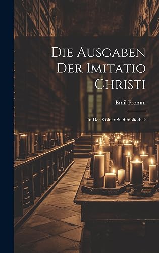 Imagen de archivo de Die Ausgaben Der Imitatio Christi: In Der K lner Stadtbibliothek a la venta por THE SAINT BOOKSTORE