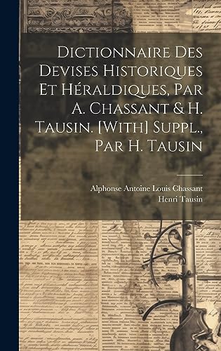 Stock image for Dictionnaire Des Devises Historiques Et H raldiques, Par A. Chassant & H. Tausin. [With] Suppl., Par H. Tausin for sale by THE SAINT BOOKSTORE