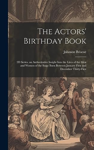 Imagen de archivo de The Actors' Birthday Book: 2D Series. an Authoritative Insight Into the Lives of the Men and Women of the Stage Born Between January First and December Thirty-First a la venta por THE SAINT BOOKSTORE