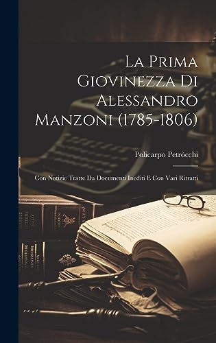 Stock image for La Prima Giovinezza Di Alessandro Manzoni (1785-1806): Con Notizie Tratte Da Documenti Inediti E Con Vari Ritratti for sale by THE SAINT BOOKSTORE