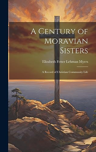 Beispielbild fr A Century of Moravian Sisters: A Record of Christian Community Life zum Verkauf von GreatBookPrices