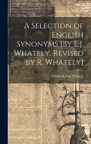 Stock image for A Selection of English Synonyms [By E.J. Whately, Revised by R. Whately] for sale by THE SAINT BOOKSTORE