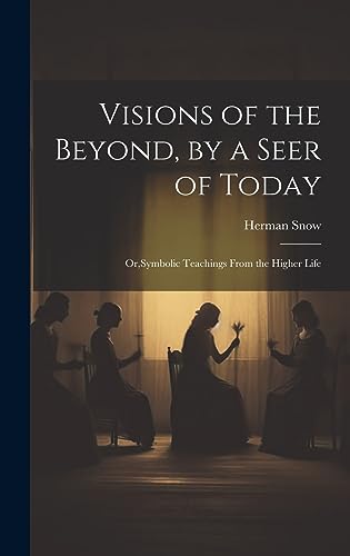 Beispielbild fr Visions of the Beyond, by a Seer of Today: Or, Symbolic Teachings From the Higher Life zum Verkauf von THE SAINT BOOKSTORE