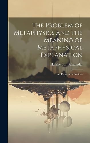 Stock image for The Problem of Metaphysics and the Meaning of Metaphysical Explanation: An Essay in Definitions for sale by Ria Christie Collections