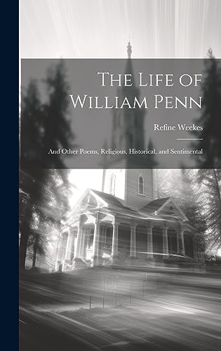 Stock image for The Life of William Penn: And Other Poems, Religious, Historical, and Sentimental for sale by THE SAINT BOOKSTORE