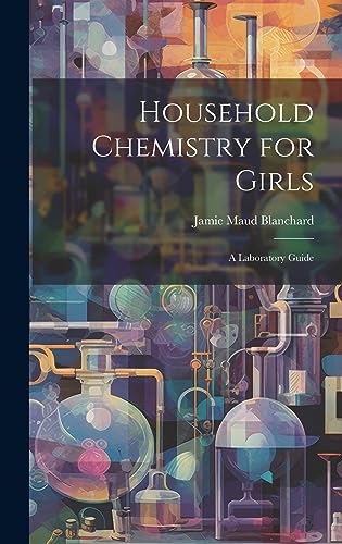 Imagen de archivo de Household Chemistry for Girls: A Laboratory Guide a la venta por THE SAINT BOOKSTORE