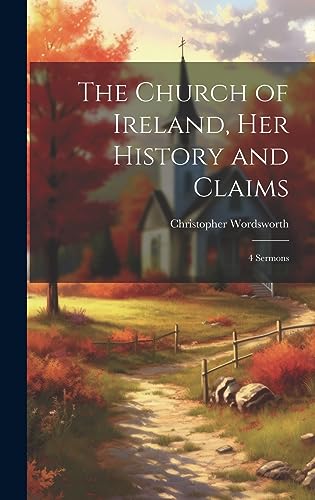 Beispielbild fr The Church of Ireland, Her History and Claims: 4 Sermons zum Verkauf von THE SAINT BOOKSTORE