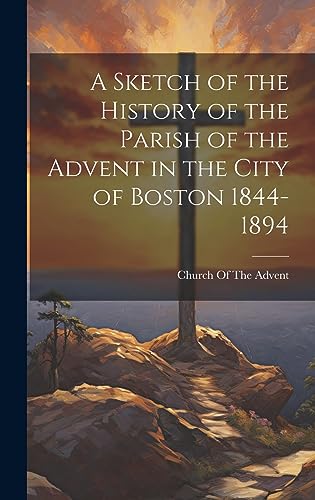 Stock image for A Sketch of the History of the Parish of the Advent in the City of Boston 1844-1894 for sale by THE SAINT BOOKSTORE