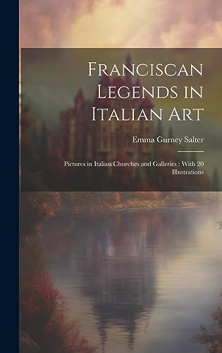 9781020684326: Franciscan Legends in Italian Art: Pictures in Italian Churches and Galleries: With 20 Illustrations