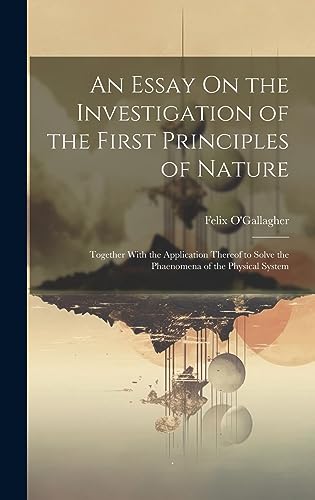 Stock image for An Essay On the Investigation of the First Principles of Nature: Together With the Application Thereof to Solve the Phaenomena of the Physical System for sale by THE SAINT BOOKSTORE