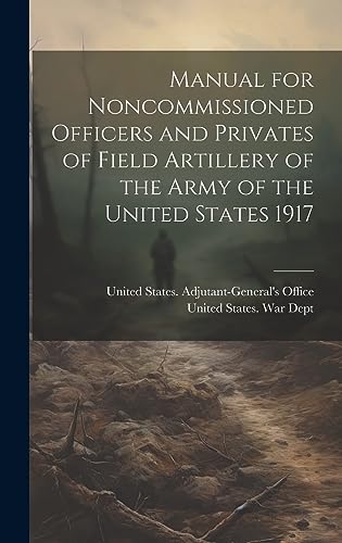 Stock image for Manual for Noncommissioned Officers and Privates of Field Artillery of the Army of the United States 1917 for sale by PBShop.store US