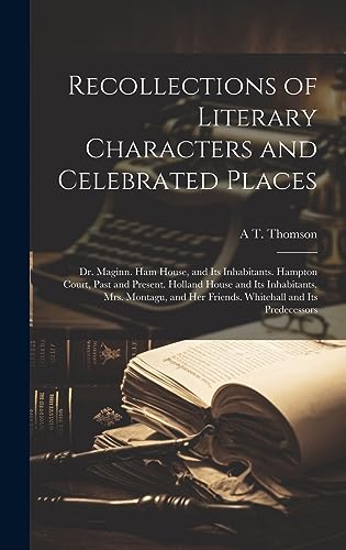 Imagen de archivo de Recollections of Literary Characters and Celebrated Places: Dr. Maginn. Ham House, and Its Inhabitants. Hampton Court, Past and Present. Holland House and Its Inhabitants. Mrs. Montagu, and Her Friends. Whitehall and Its Predecessors a la venta por THE SAINT BOOKSTORE