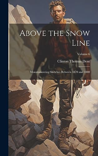 Imagen de archivo de Above the Snow Line: Mountaineering Sketches Between 1870 and 1880; Volume 6 a la venta por THE SAINT BOOKSTORE