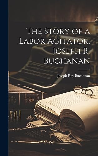 Stock image for The Story of a Labor Agitator, Joseph R. Buchanan for sale by PBShop.store US