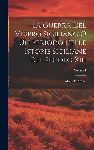 Beispielbild fr La Guerra Del Vespro Siciliano O Un Periodo Delle Istorie Siciliane Del Secolo Xiii; Volume 1 zum Verkauf von THE SAINT BOOKSTORE