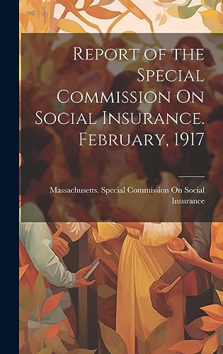 Stock image for Report of the Special Commission On Social Insurance. February, 1917 for sale by PBShop.store US