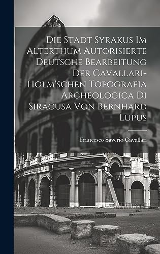 Beispielbild fr Die Stadt Syrakus Im Alterthum Autorisierte Deutsche Bearbeitung Der Cavallari-Holm'schen Topografia Archeologica Di Siracusa Von Bernhard Lupus zum Verkauf von THE SAINT BOOKSTORE